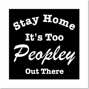 Stay Home It's Too Peopley Out There Posters and Art